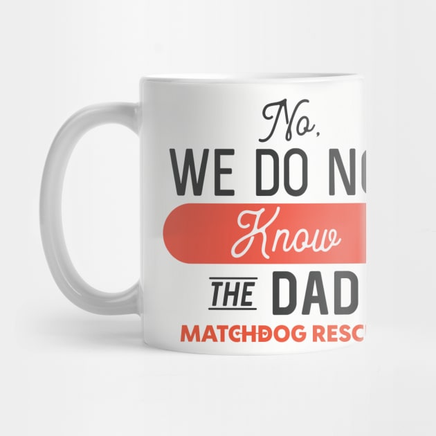 No, we do not know the Dad by matchdogrescue